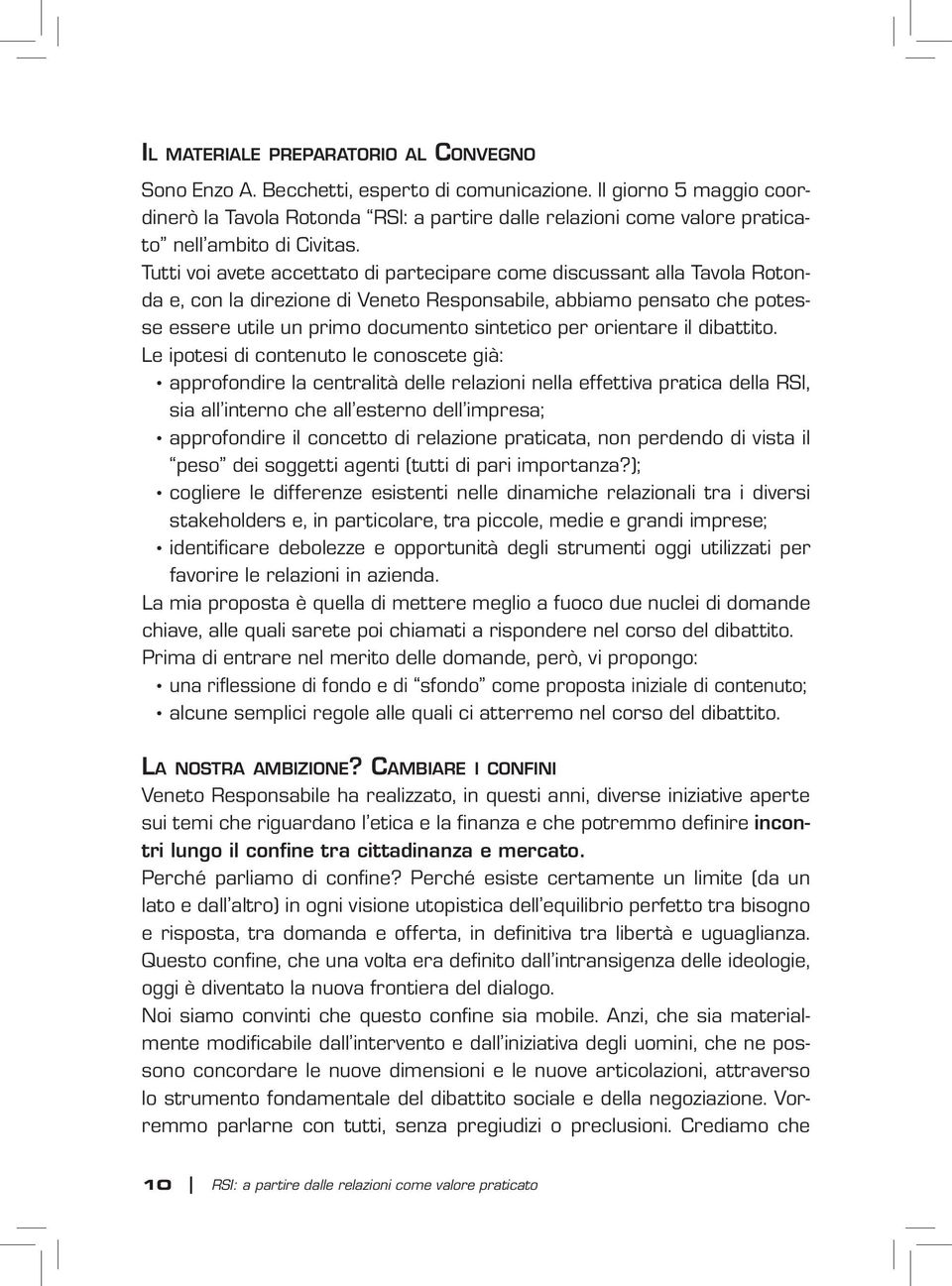 Tutti voi avete accettato di partecipare come discussant alla Tavola Rotonda e, con la direzione di Veneto Responsabile, abbiamo pensato che potesse essere utile un primo documento sintetico per