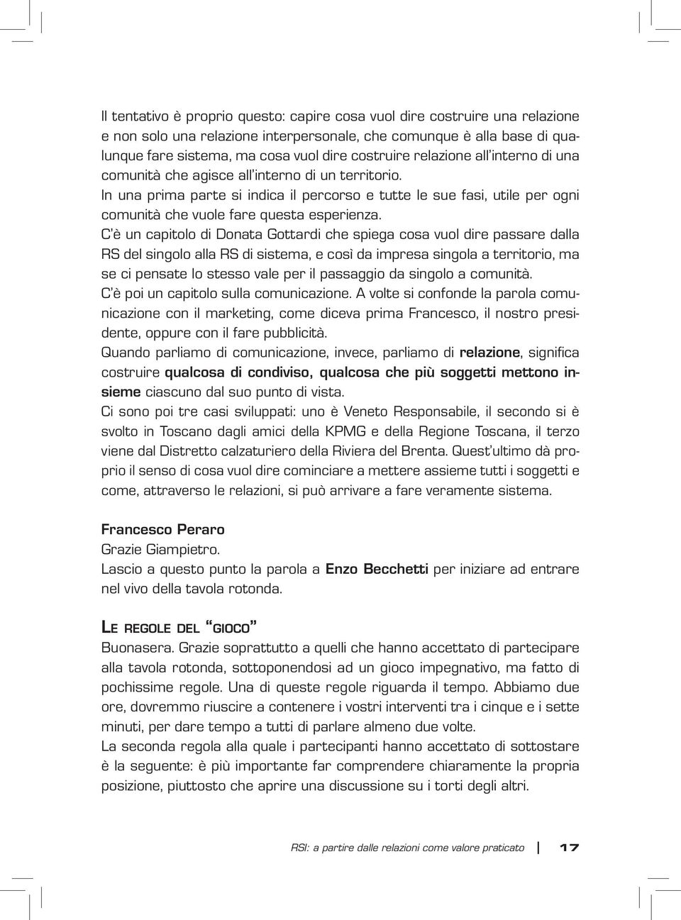 C è un capitolo di Donata Gottardi che spiega cosa vuol dire passare dalla RS del singolo alla RS di sistema, e così da impresa singola a territorio, ma se ci pensate lo stesso vale per il passaggio