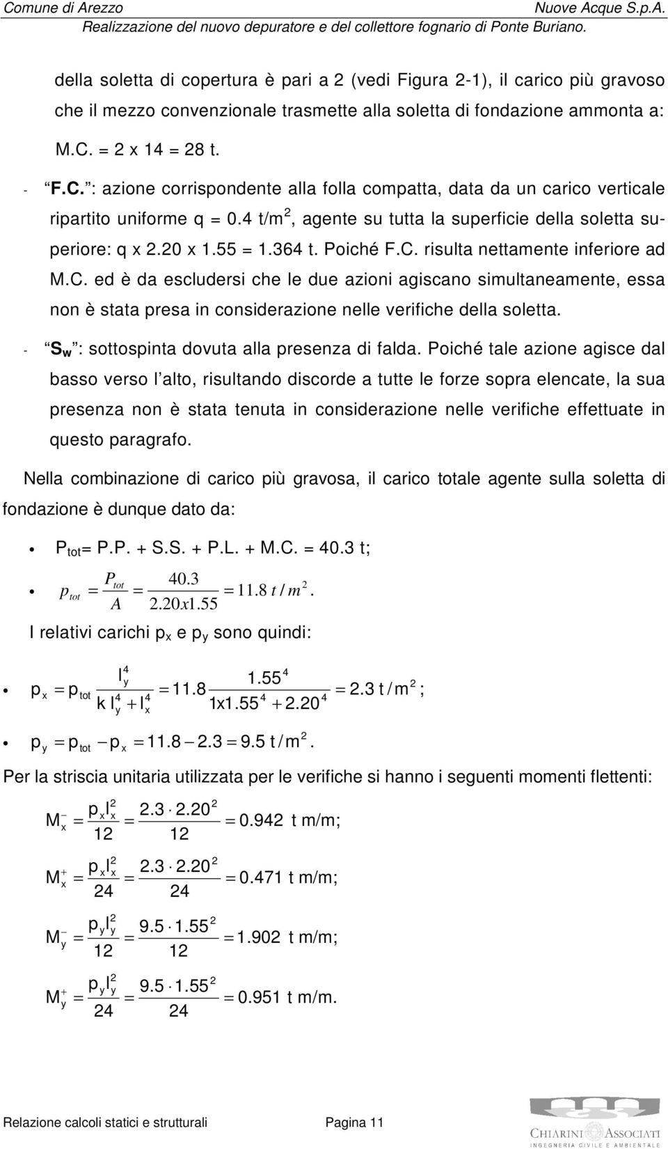 364 t. Poiché F.C. risulta nettamente inferiore ad M.C. ed è da escludersi che le due azioni agiscano simultaneamente, essa non è stata presa in considerazione nelle verifiche della soletta.