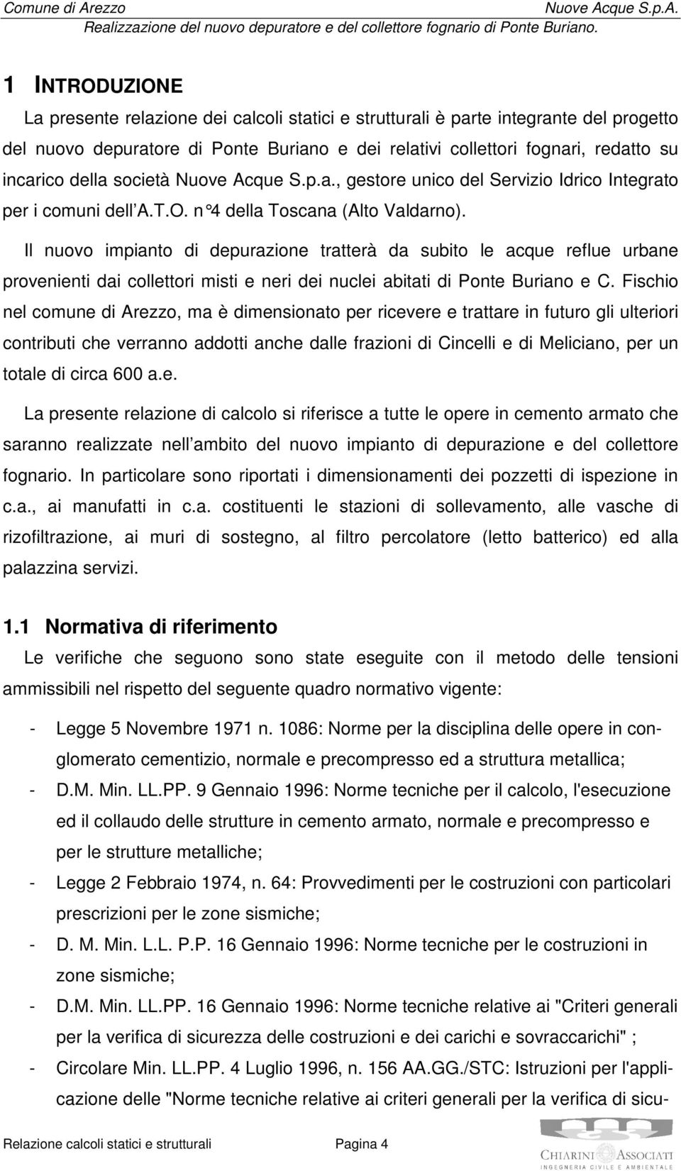 Il nuovo impianto di depurazione tratterà da subito le acque reflue urbane provenienti dai collettori misti e neri dei nuclei abitati di Ponte Buriano e C.