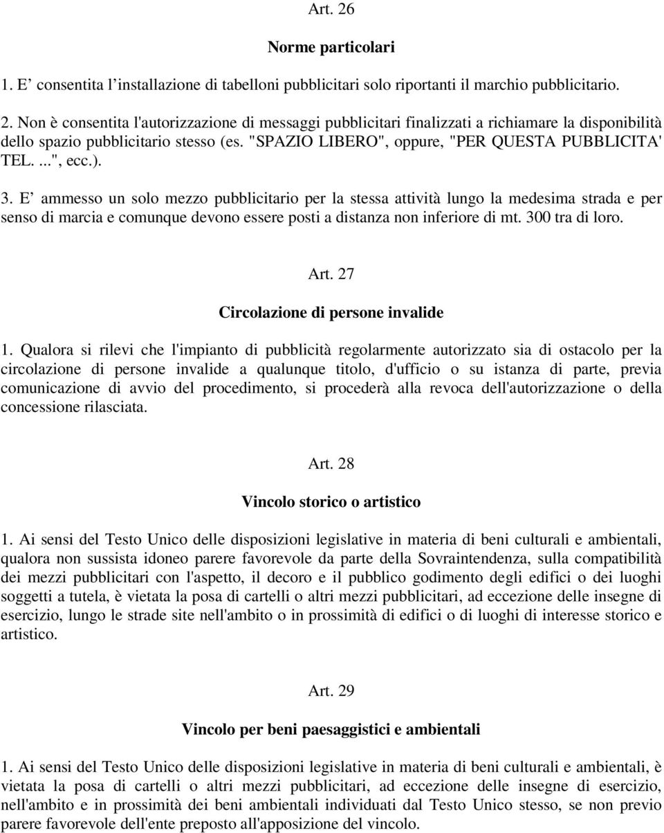 E ammesso un solo mezzo pubblicitario per la stessa attività lungo la medesima strada e per senso di marcia e comunque devono essere posti a distanza non inferiore di mt. 300 tra di loro. Art.