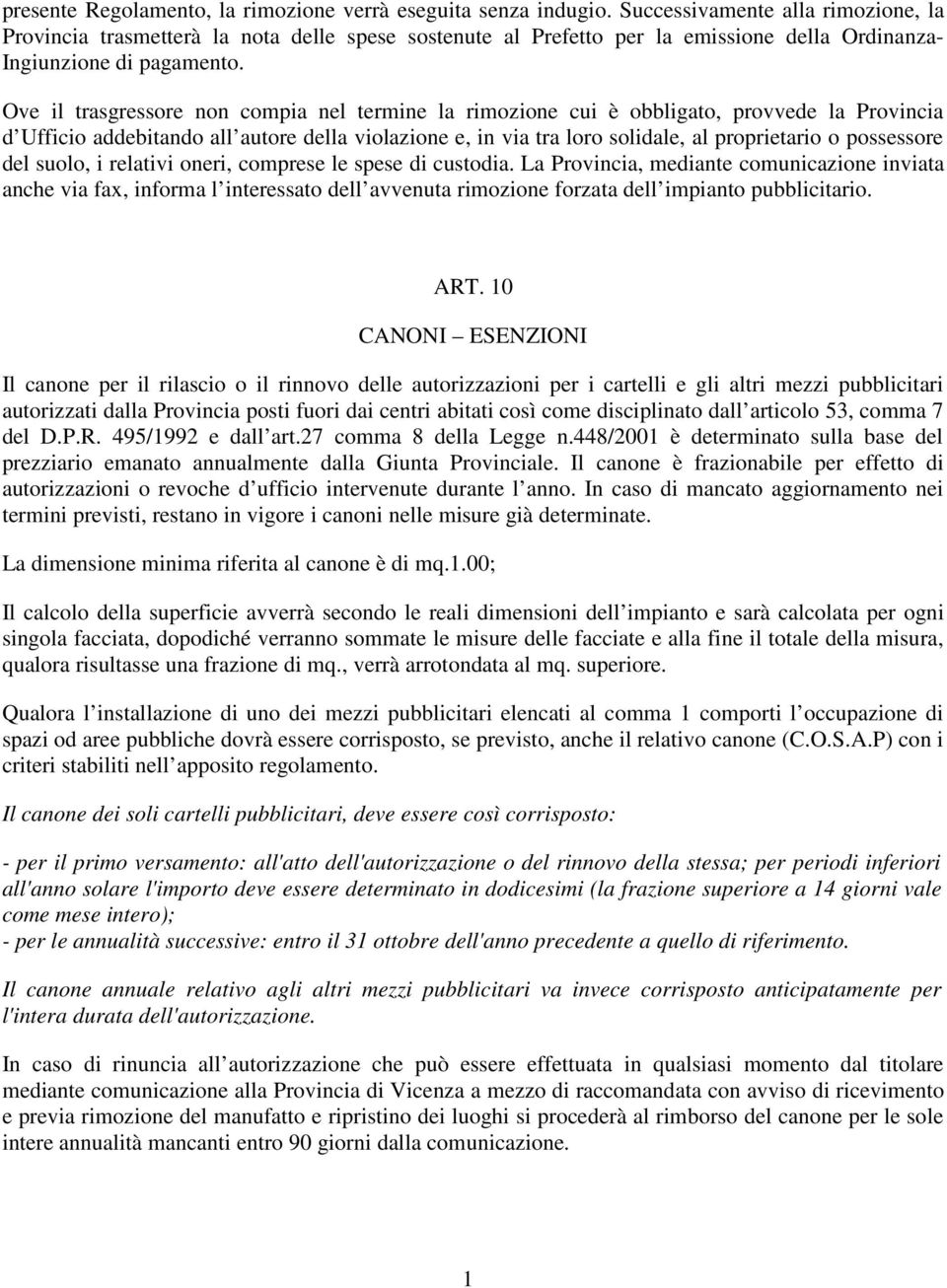 Ove il trasgressore non compia nel termine la rimozione cui è obbligato, provvede la Provincia d Ufficio addebitando all autore della violazione e, in via tra loro solidale, al proprietario o