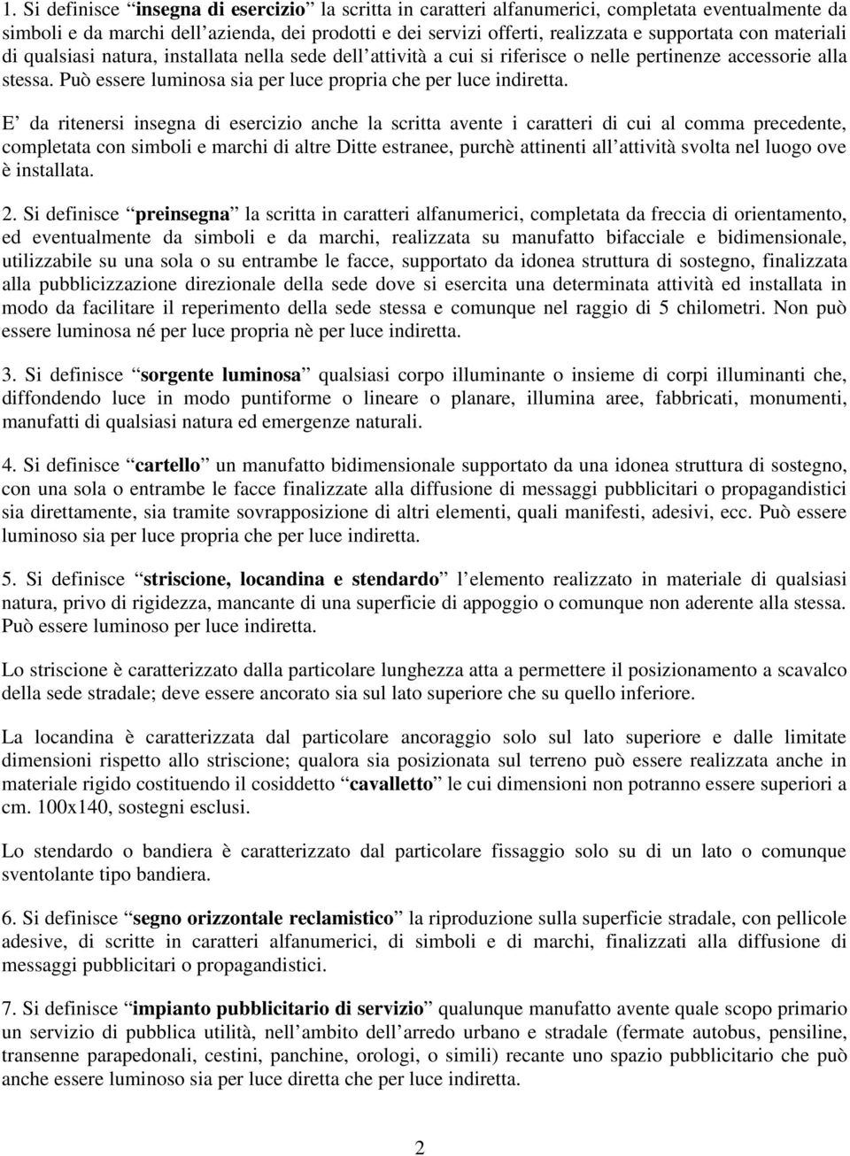 E da ritenersi insegna di esercizio anche la scritta avente i caratteri di cui al comma precedente, completata con simboli e marchi di altre Ditte estranee, purchè attinenti all attività svolta nel