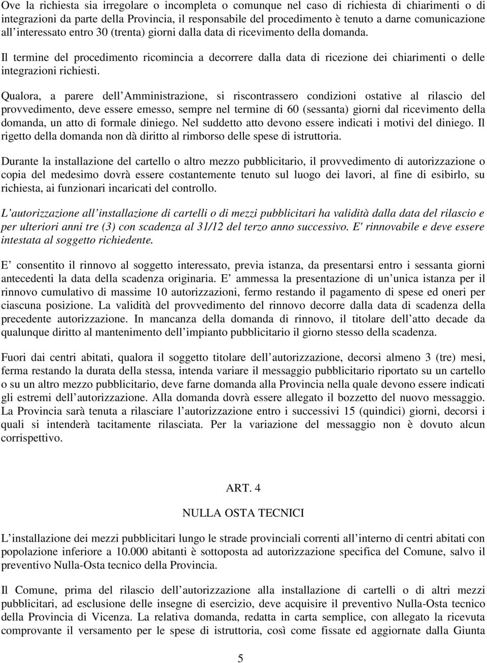 Il termine del procedimento ricomincia a decorrere dalla data di ricezione dei chiarimenti o delle integrazioni richiesti.