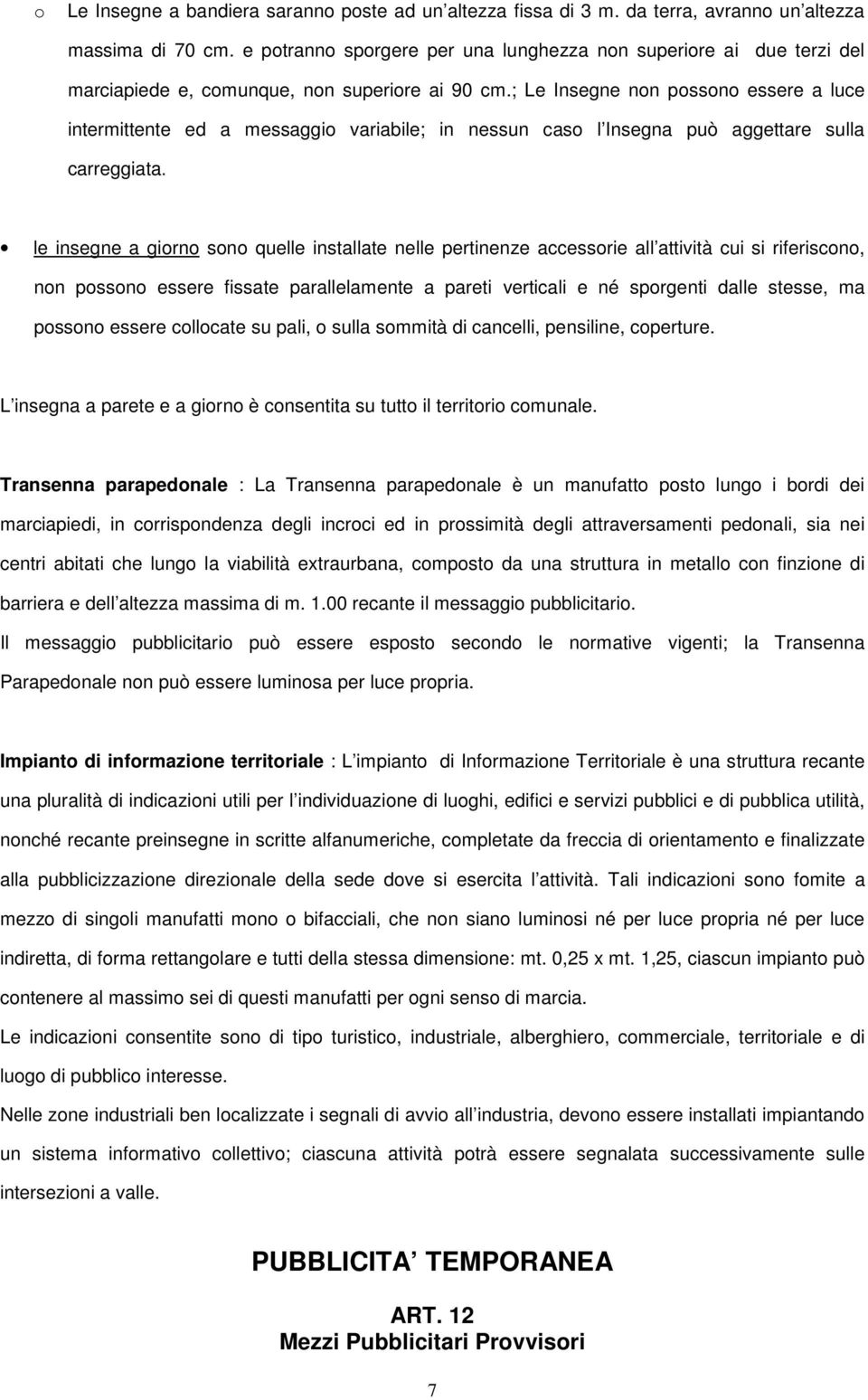 ; Le Insegne non possono essere a luce intermittente ed a messaggio variabile; in nessun caso l Insegna può aggettare sulla carreggiata.