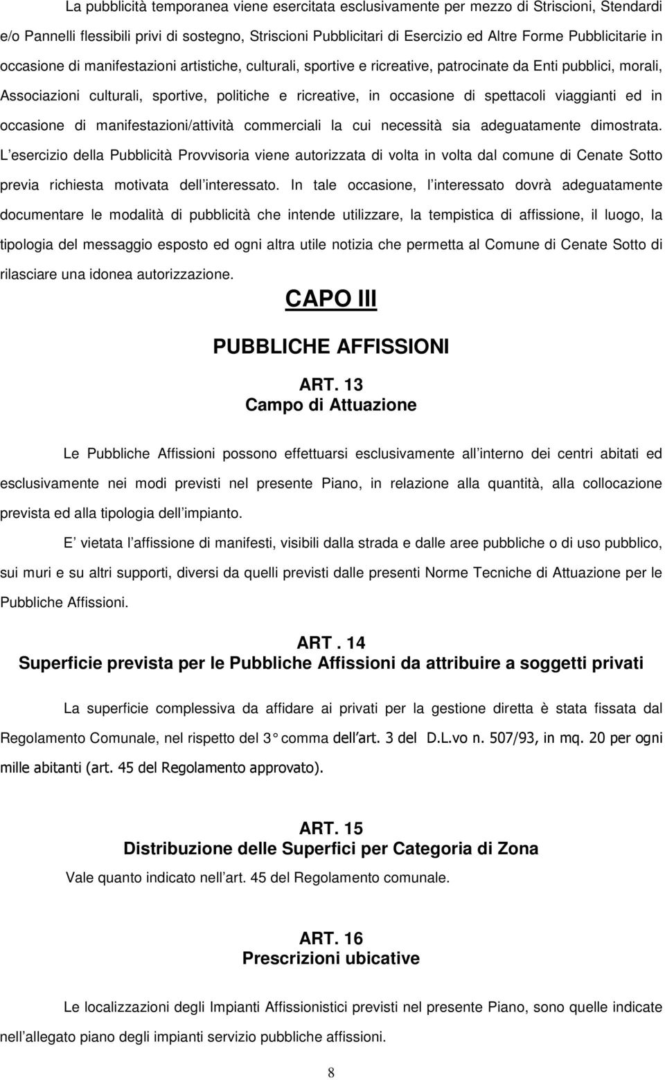 di spettacoli viaggianti ed in occasione di manifestazioni/attività commerciali la cui necessità sia adeguatamente dimostrata.