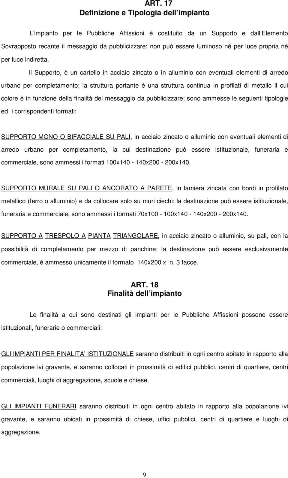 Il Supporto, è un cartello in acciaio zincato o in alluminio con eventuali elementi di arredo urbano per completamento; la struttura portante è una struttura continua in profilati di metallo il cui