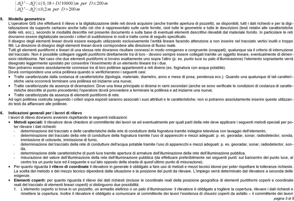 digi - talizzazione da supporto cartaceo anche tutto ciò che è rappresentato sulle carte fornite, cioè tutte le geometrie e tutte le descrizioni (testi relativi alle caratteristiche delle reti, ecc.