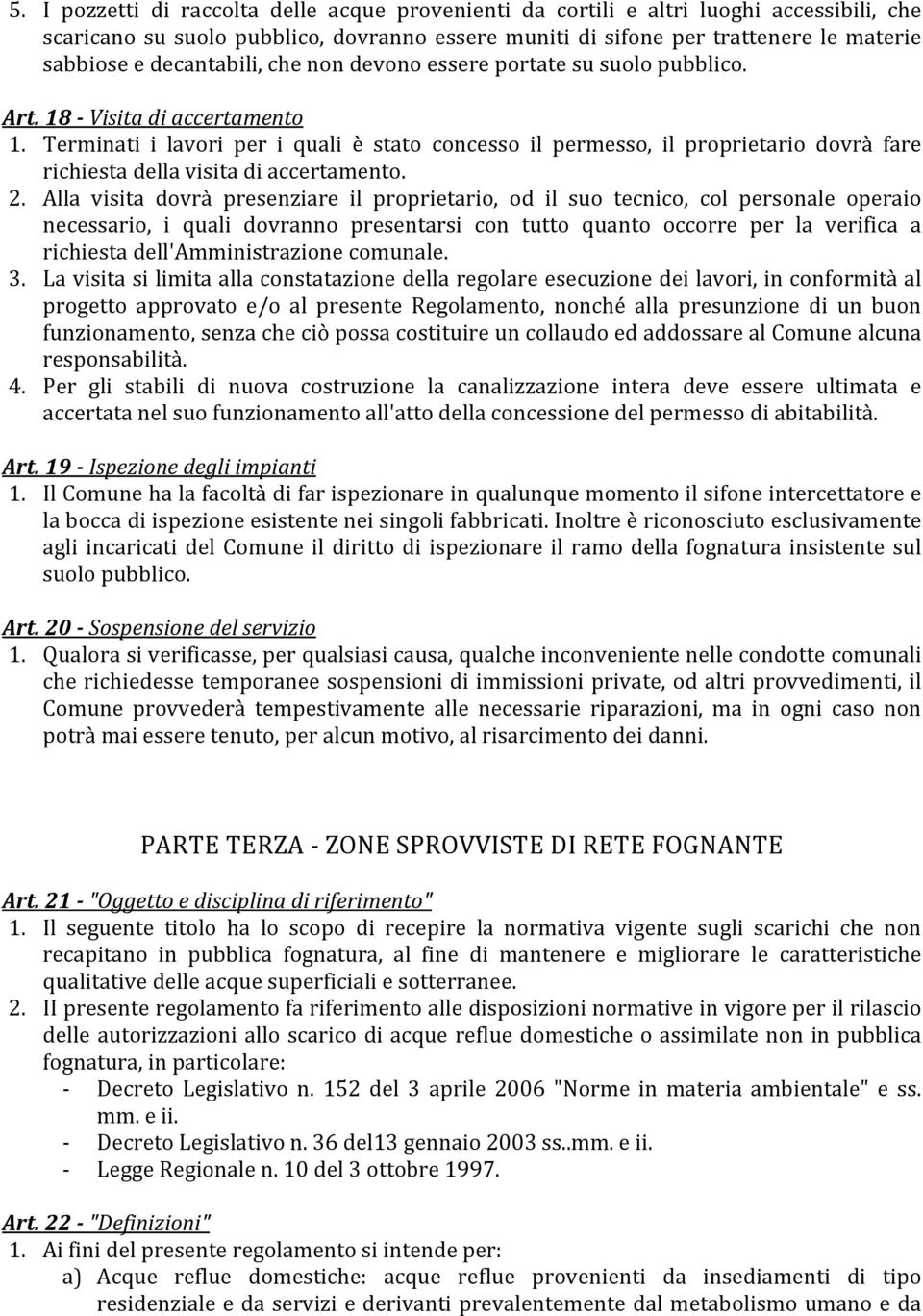 Terminati i lavori per i quali è stato concesso il permesso, il proprietario dovrà fare richiesta della visita di accertamento. 2.