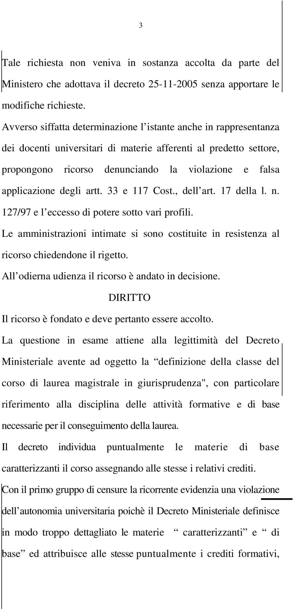 degli artt. 33 e 117 Cost., dell art. 17 della l. n. 127/97 e l eccesso di potere sotto vari profili. Le amministrazioni intimate si sono costituite in resistenza al ricorso chiedendone il rigetto.