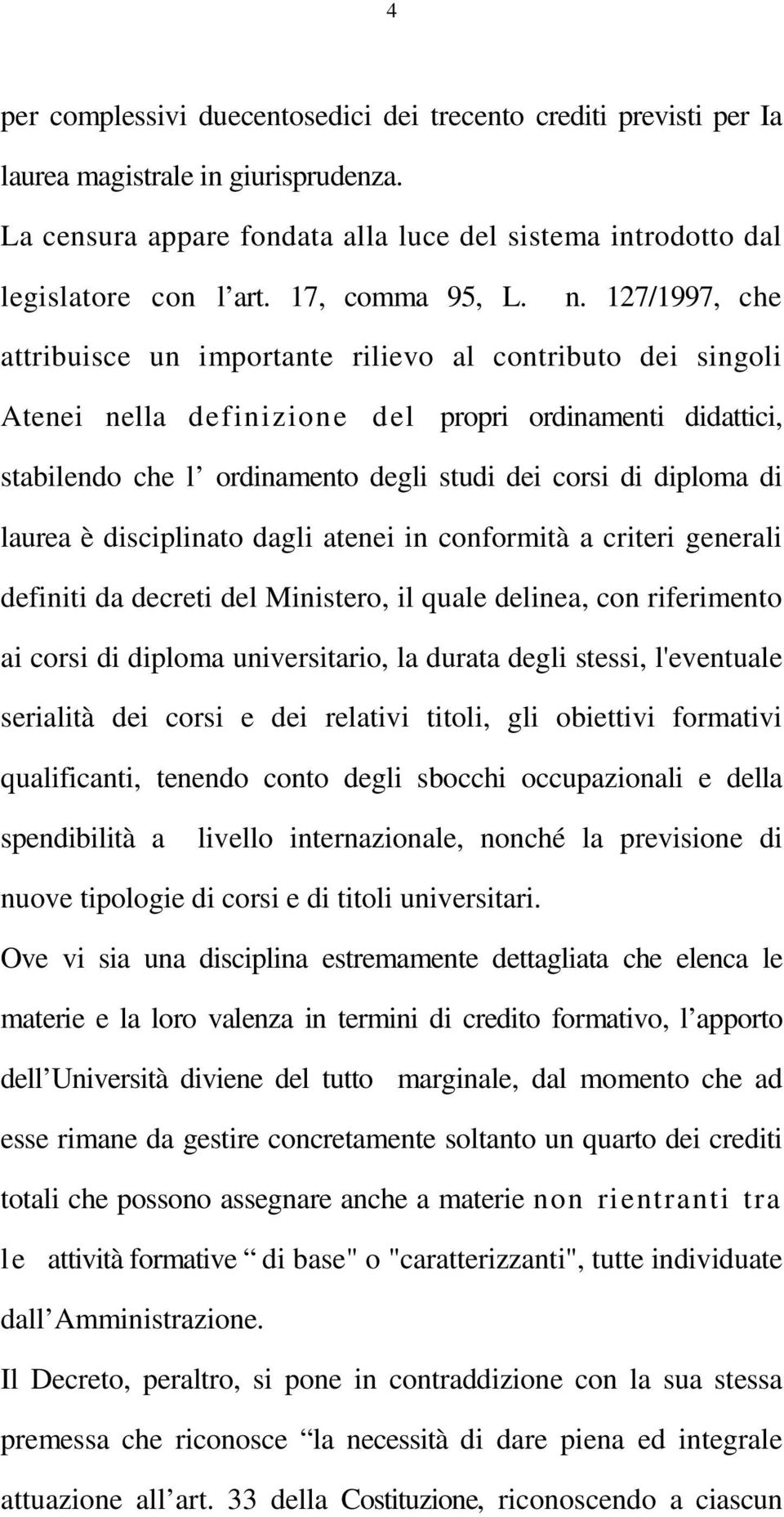 127/1997, che attribuisce un importante rilievo al contributo dei singoli Atenei nella definizione del propri ordinamenti didattici, stabilendo che l ordinamento degli studi dei corsi di diploma di