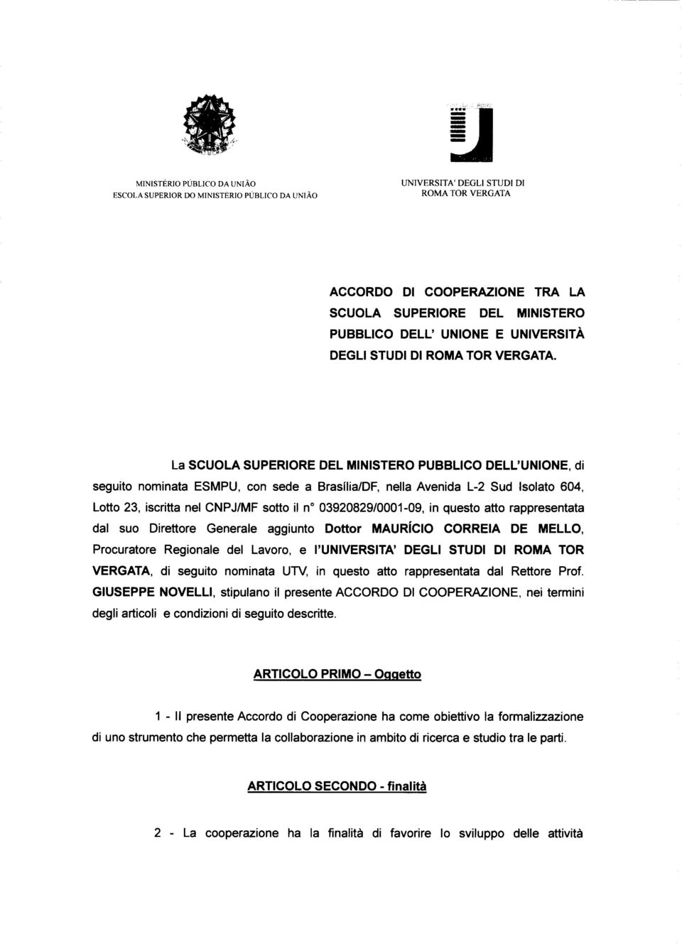 03920829/0001-09, in questo atto rappresentata dal suo Direttore Generale aggiunto Dottor MAURÍCIO CORREIA DE MELLO, Procuratore Regionale dei Lavoro, e l'universita' DEGLI STUDI Dl ROMA TOR VERGATA,