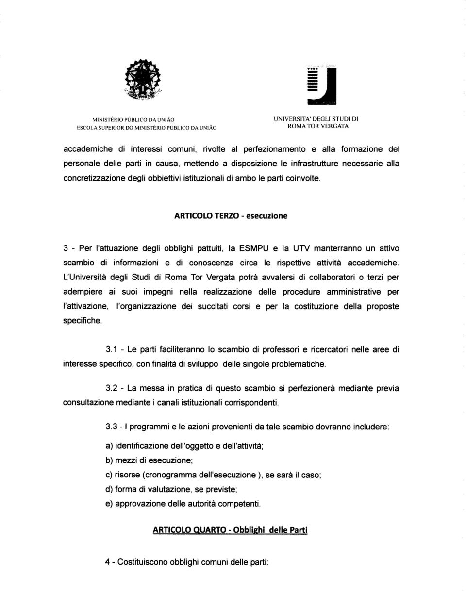 ARTICOLO TERZO - esecuzione 3 - Per 1'attuazione degli obblighi pattuiti, Ia ESMPU e Ia UTV manterranno un attivo scambio di informazioni e di conoscenza circa le rispettive attività accademiche.