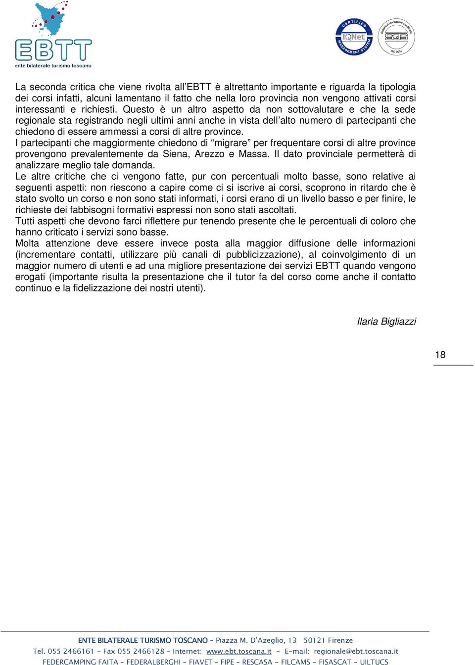 Questo è un altro aspetto da non sottovalutare e che la sede regionale sta registrando negli ultimi anni anche in vista dell alto numero di partecipanti che chiedono di essere ammessi a corsi di