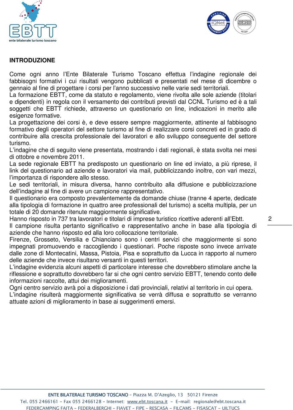 La formazione EBTT, come da statuto e regolamento, viene rivolta alle sole aziende (titolari e dipendenti) in regola con il versamento dei contributi previsti dal CCNL Turismo ed è a tali soggetti