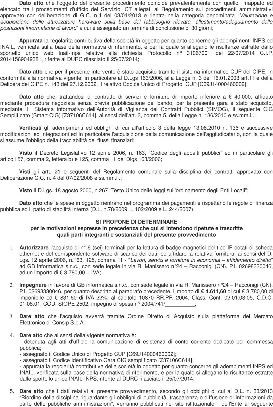 4 del 03/01/2013 e rientra nella categoria denominata Valutazione e acquisizione delle attrezzature hardware sulla base del fabbisogno rilevato, allestimento/adeguamento delle postazioni informatiche