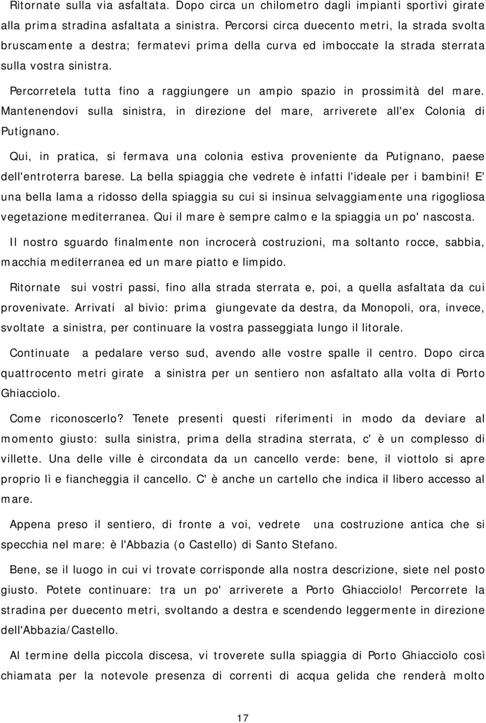 Percorretela tutta fino a raggiungere un ampio spazio in prossimità del mare. Mantenendovi sulla sinistra, in direzione del mare, arriverete all'ex Colonia di Putignano.