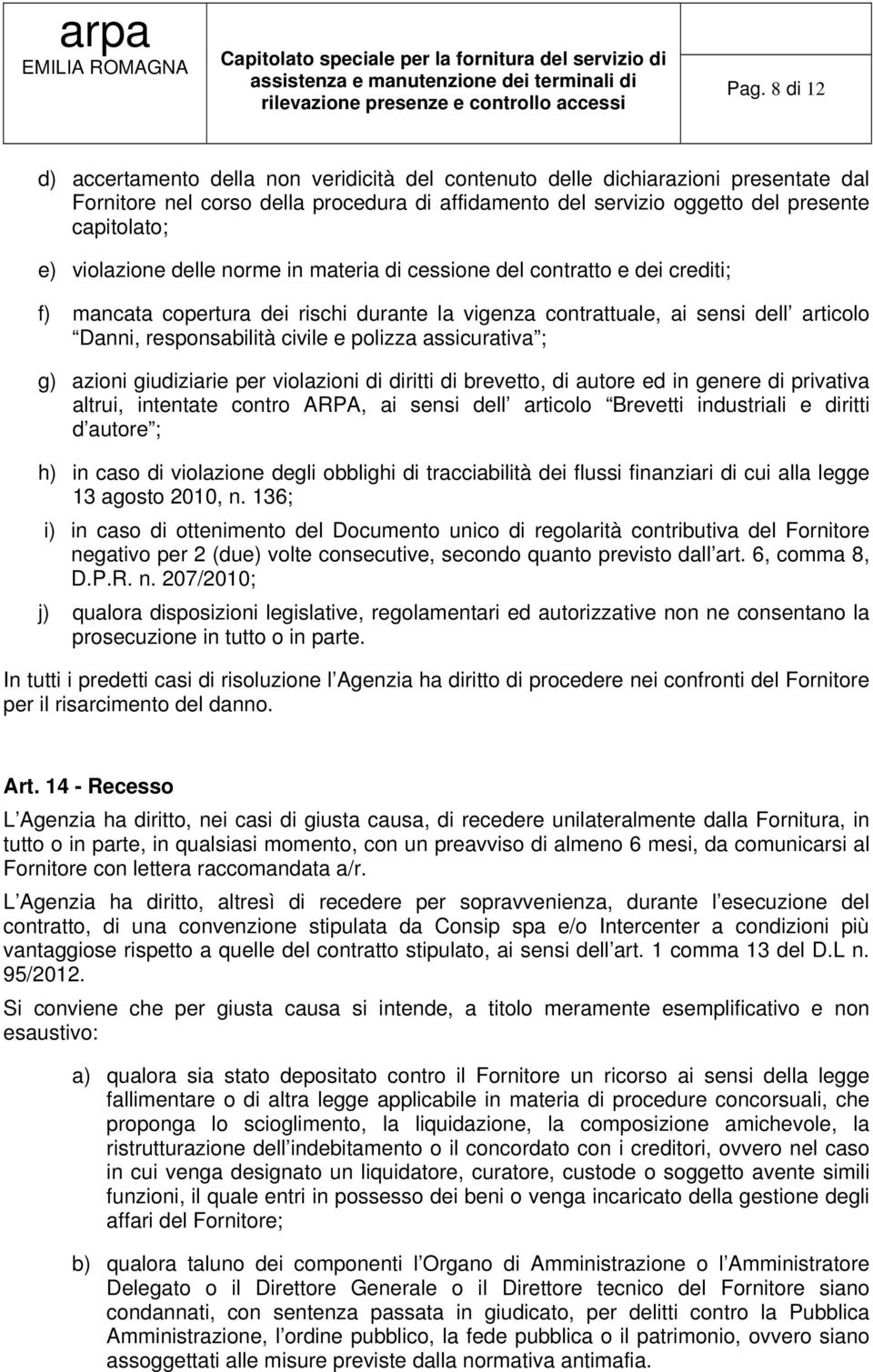 polizza assicurativa ; g) azioni giudiziarie per violazioni di diritti di brevetto, di autore ed in genere di privativa altrui, intentate contro ARPA, ai sensi dell articolo Brevetti industriali e