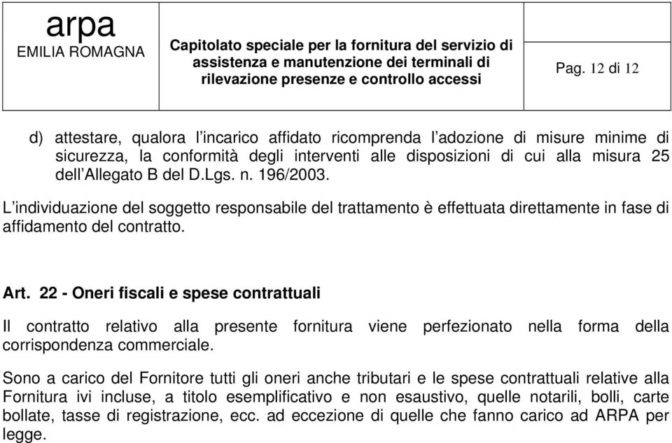 22 - Oneri fiscali e spese contrattuali Il contratto relativo alla presente fornitura viene perfezionato nella forma della corrispondenza commerciale.