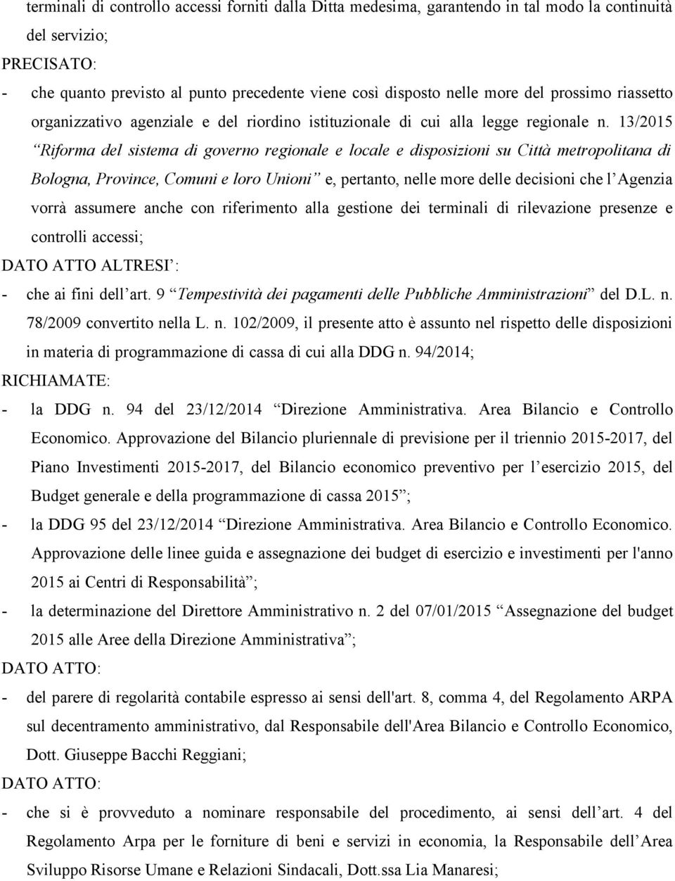 13/2015 Riforma del sistema di governo regionale e locale e disposizioni su Città metropolitana di Bologna, Province, Comuni e loro Unioni e, pertanto, nelle more delle decisioni che l Agenzia vorrà