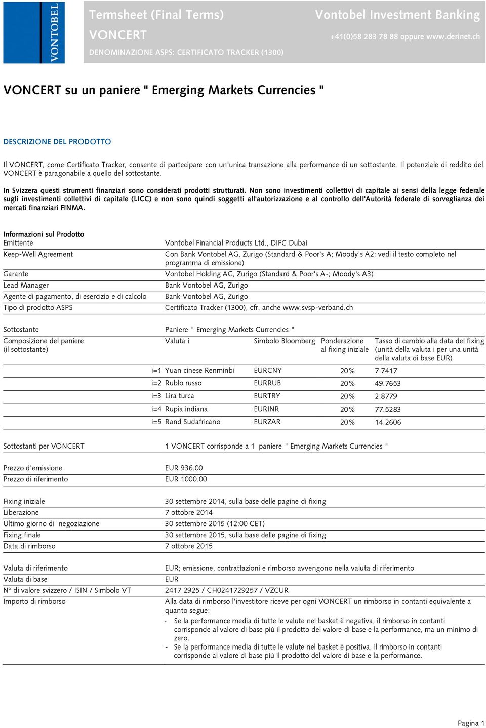 sottostante. Il potenziale di reddito del VONCERT è paragonabile a quello del sottostante. In Svizzera questi strumenti finanziari sono considerati prodotti strutturati.