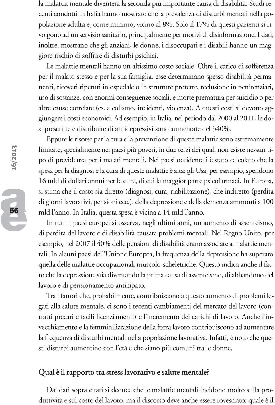 I dti, inoltr, mostrno ch gli nzini, l donn, i disoccupti i disbili hnno un mggior rischio di soffrir di disturbi psichici. L mltti mntli hnno un ltissimo costo socil.