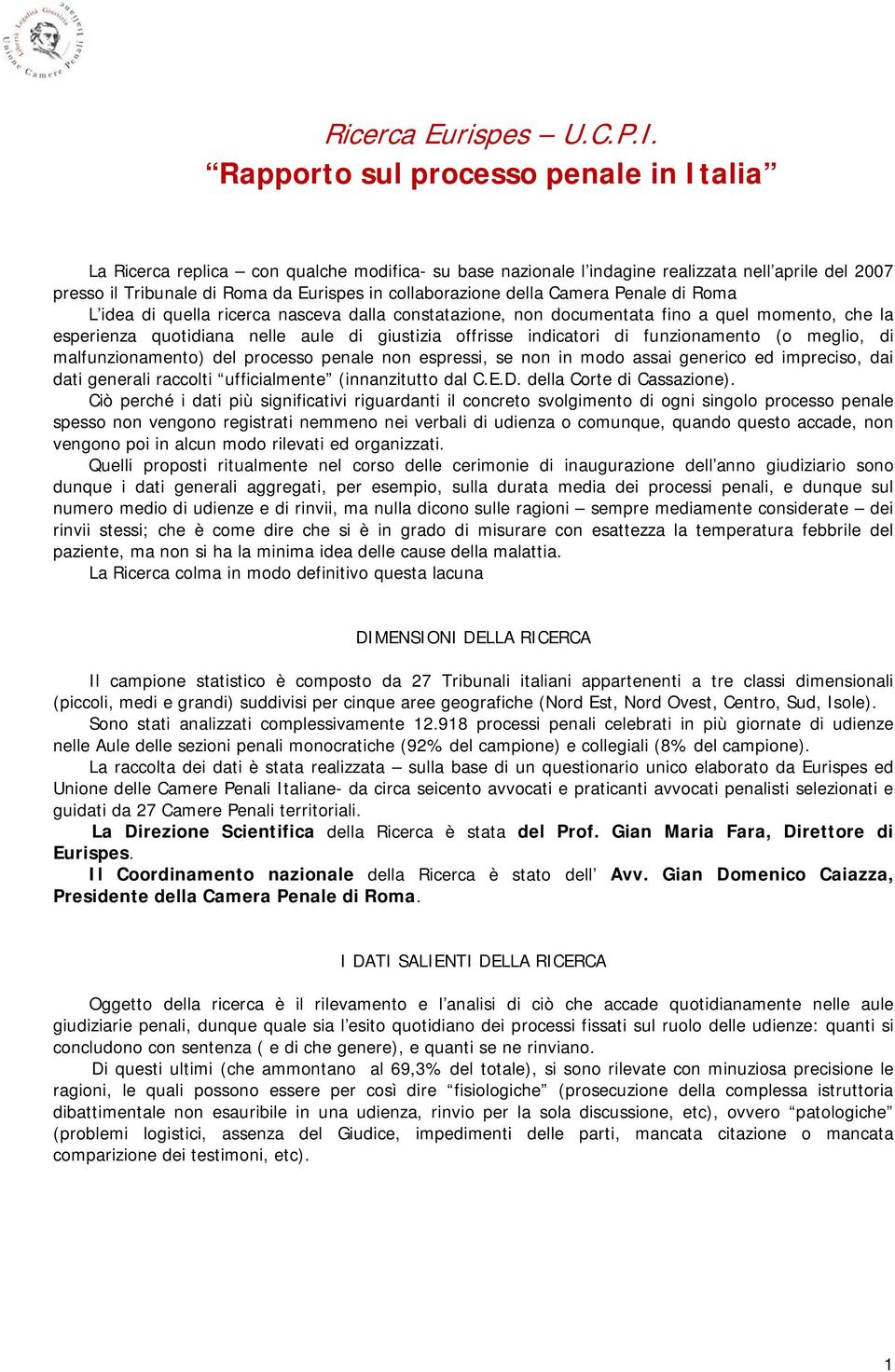 della Camera Penale di Roma L idea di quella ricerca nasceva dalla constatazione, non documentata fino a quel momento, che la esperienza quotidiana nelle aule di giustizia offrisse indicatori di