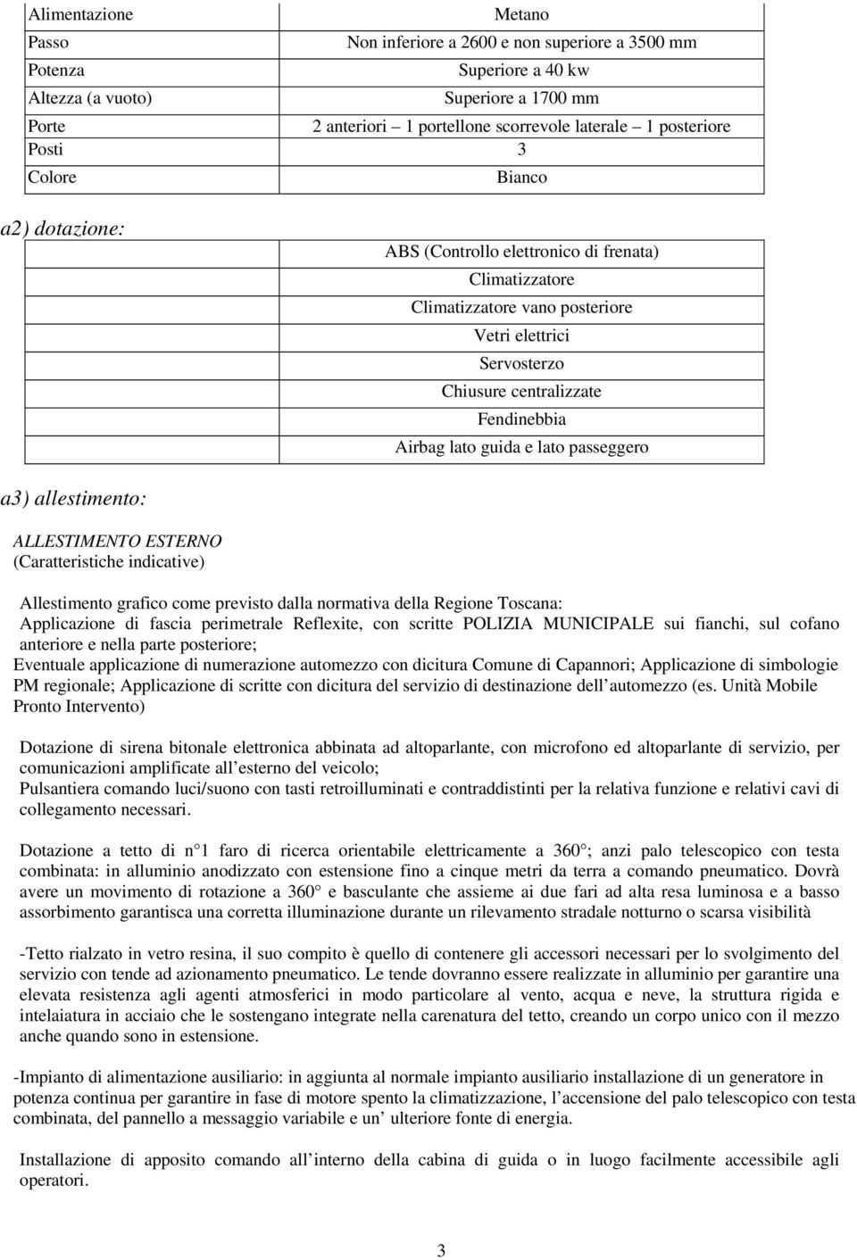 guida e lato passeggero a3) allestimento: ALLESTIMENTO ESTERNO (Caratteristiche indicative) Allestimento grafico come previsto dalla normativa della Regione Toscana: Applicazione di fascia