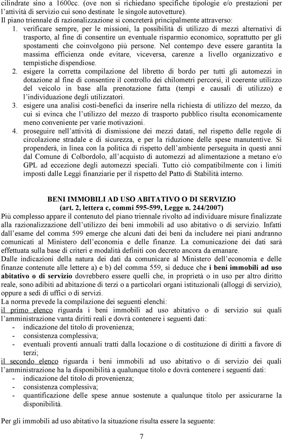 verificare sempre, per le missioni, la possibilità di utilizzo di mezzi alternativi di trasporto, al fine di consentire un eventuale risparmio economico, soprattutto per gli spostamenti che