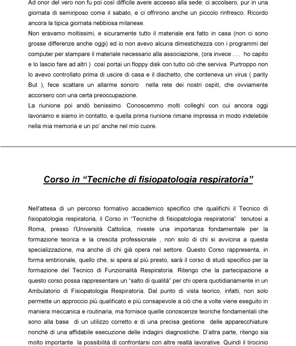 Non eravamo moltissimi, e sicuramente tutto il materiale era fatto in casa (non ci sono grosse differenze anche oggi) ed io non avevo alcuna dimestichezza con i programmi del computer per stampare il