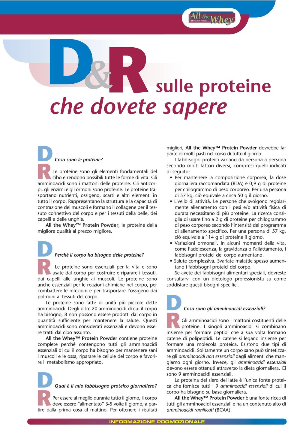 Rappresentano la struttura e la capacità di contrazione dei muscoli e formano il collagene per il tessuto connettivo del corpo e per i tessuti della pelle, dei capelli e delle unghie.