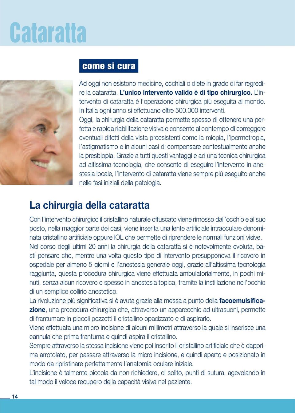 Oggi, la chirurgia della cataratta permette spesso di ottenere una perfetta e rapida riabilitazione visiva e consente al contempo di correggere eventuali difetti della vista preesistenti come la