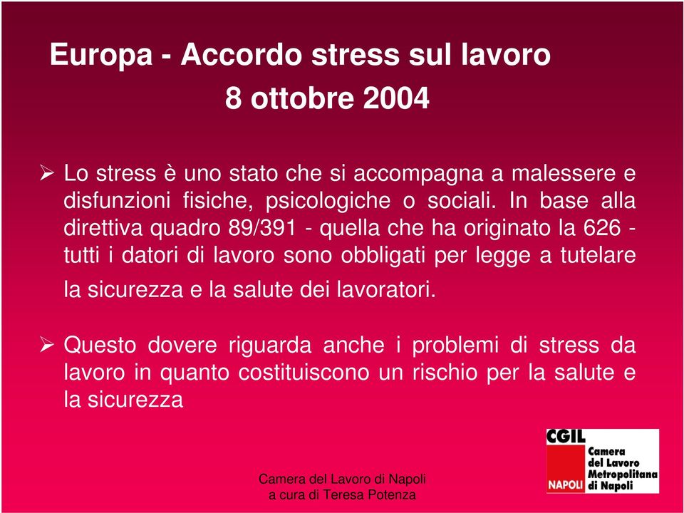 In base alla direttiva quadro 89/391 - quella che ha originato la 626 - tutti i datori di lavoro sono obbligati