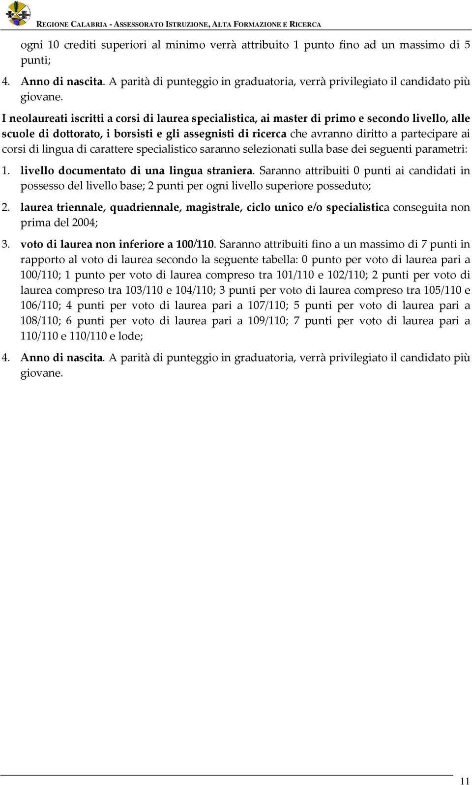 borsisti e gli assegnisti di ricerca che avranno diritto a partecipare ai corsi di lingua di carattere specialistico saranno selezionati sulla base dei seguenti parametri: 1.