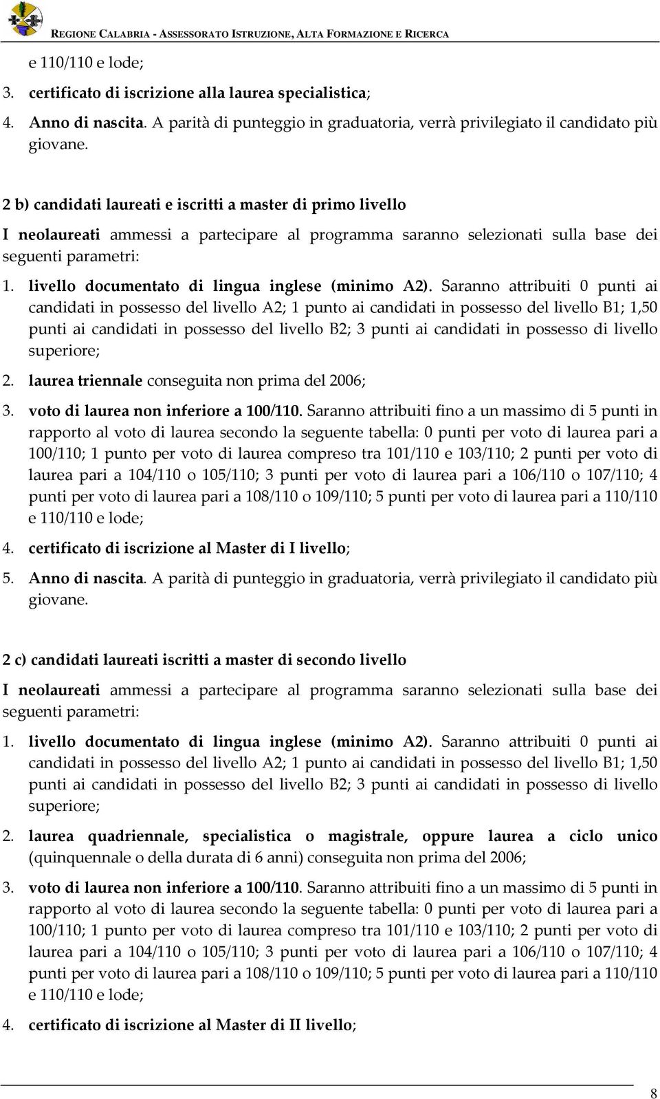 selezionati sulla base dei seguenti parametri: 1. livello documentato di lingua inglese (minimo A2).