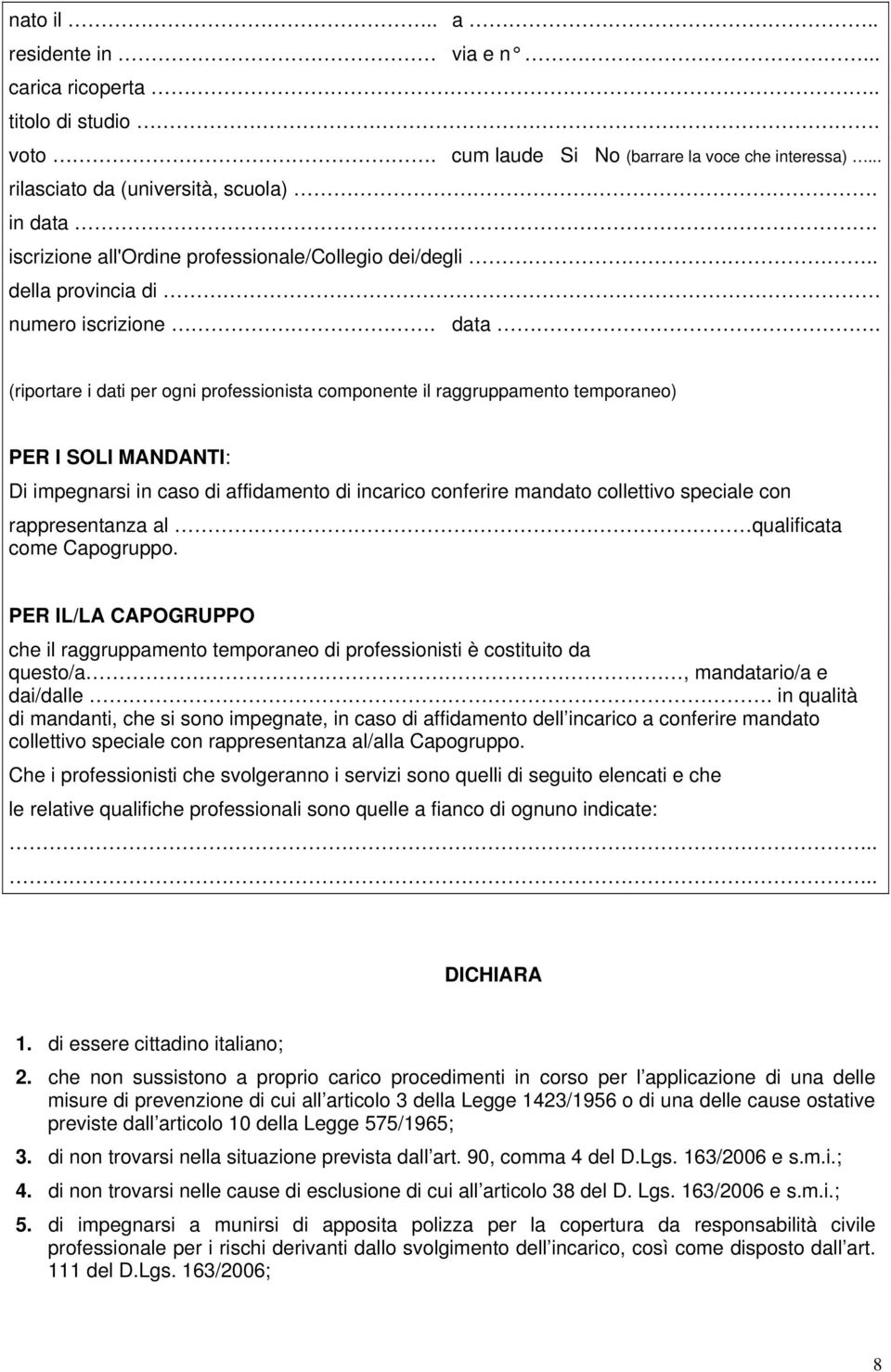 (riportare i dati per ogni professionista componente il raggruppamento temporaneo) PER I SOLI MANDANTI: Di impegnarsi in caso di affidamento di incarico conferire mandato collettivo speciale con