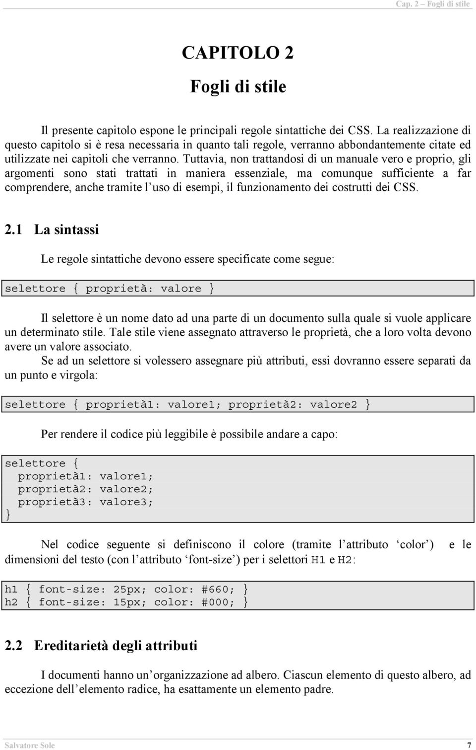 Tuttavia, non trattandosi di un manuale vero e proprio, gli argomenti sono stati trattati in maniera essenziale, ma comunque sufficiente a far comprendere, anche tramite l uso di esempi, il