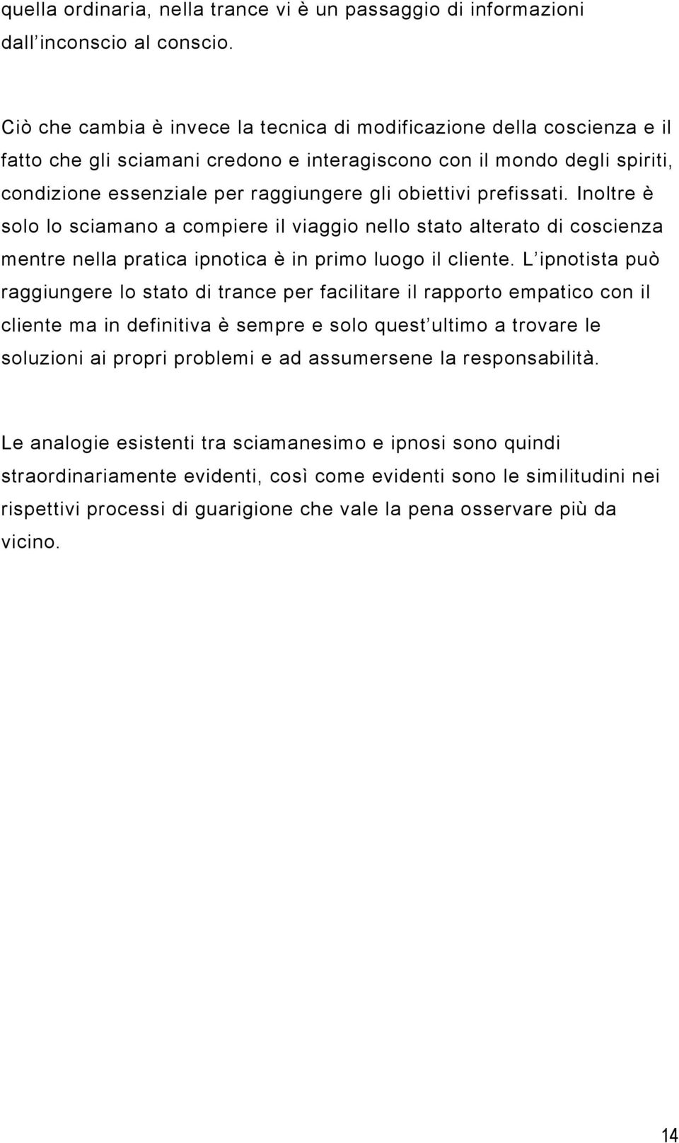 prefissati. Inoltre è solo lo sciamano a compiere il viaggio nello stato alterato di coscienza mentre nella pratica ipnotica è in primo luogo il cliente.