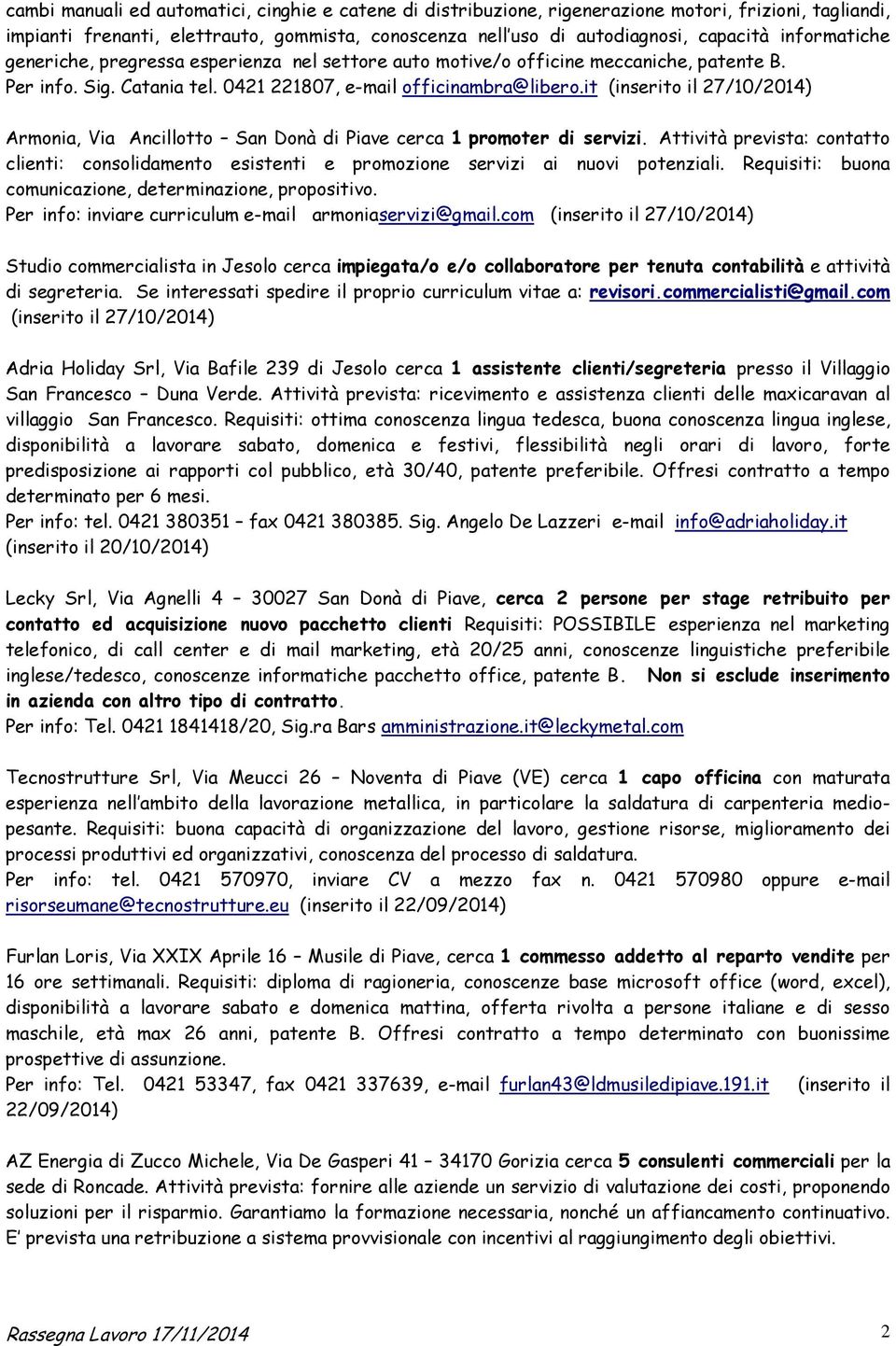 it (inserito il 27/10/2014) Armonia, Via Ancillotto San Donà di Piave cerca 1 promoter di servizi.