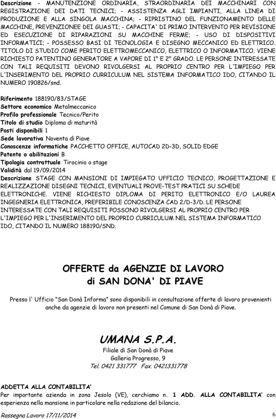 DI TECNOLOGIA E DISEGNO MECCANICO ED ELETTRICO. TITOLO DI STUDIO COME PERITO ELETTROMECCANICO, ELETTRICO O INFORMATICO. VIENE RICHIESTO PATENTINO GENERATORE A VAPORE DI 1 E 2 GRADO.