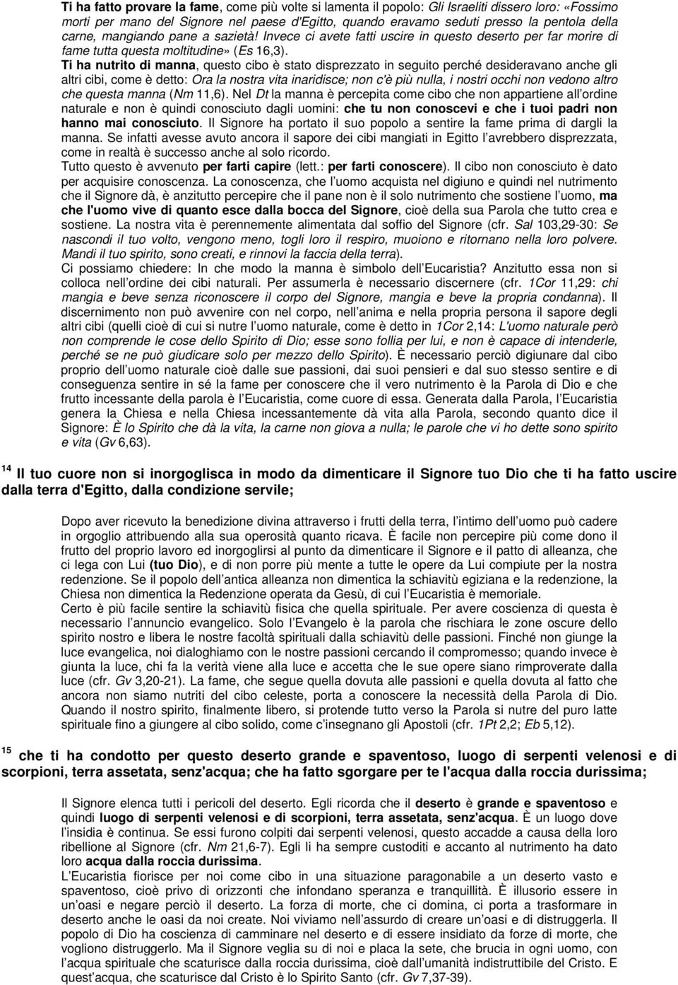 Ti ha nutrito di manna, questo cibo è stato disprezzato in seguito perché desideravano anche gli altri cibi, come è detto: Ora la nostra vita inaridisce; non c'è più nulla, i nostri occhi non vedono