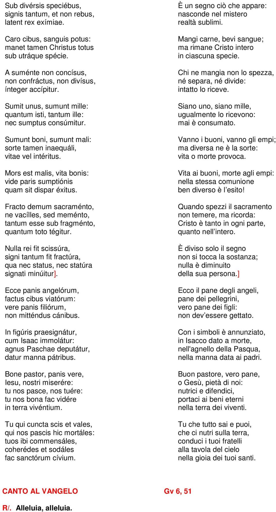 Sumunt boni, sumunt mali: sorte tamen inaequáli, vitae vel intéritus. Mors est malis, vita bonis: vide paris sumptiónis quam sit dispar éxitus.