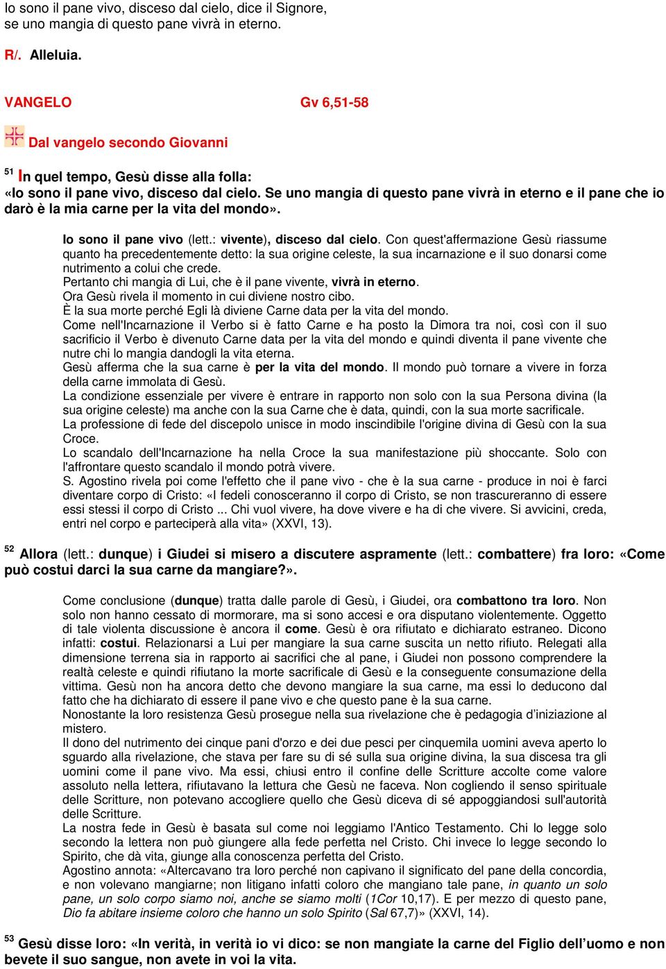 Se uno mangia di questo pane vivrà in eterno e il pane che io darò è la mia carne per la vita del mondo». Io sono il pane vivo (lett.: vivente), disceso dal cielo.