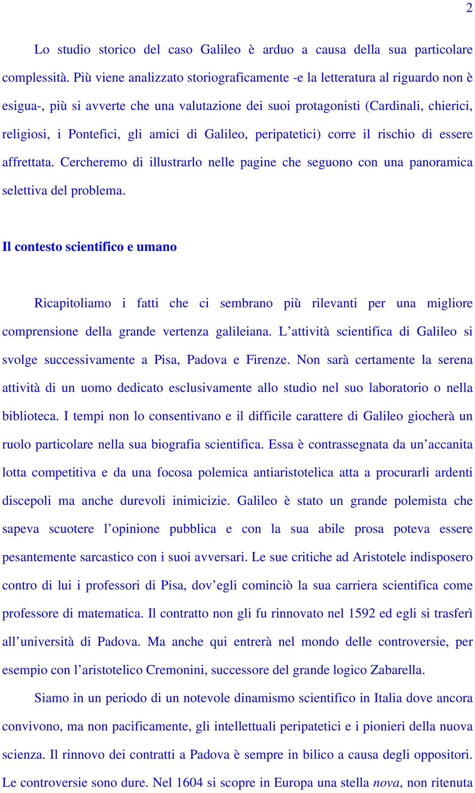 di Galileo, peripatetici) corre il rischio di essere affrettata. Cercheremo di illustrarlo nelle pagine che seguono con una panoramica selettiva del problema.