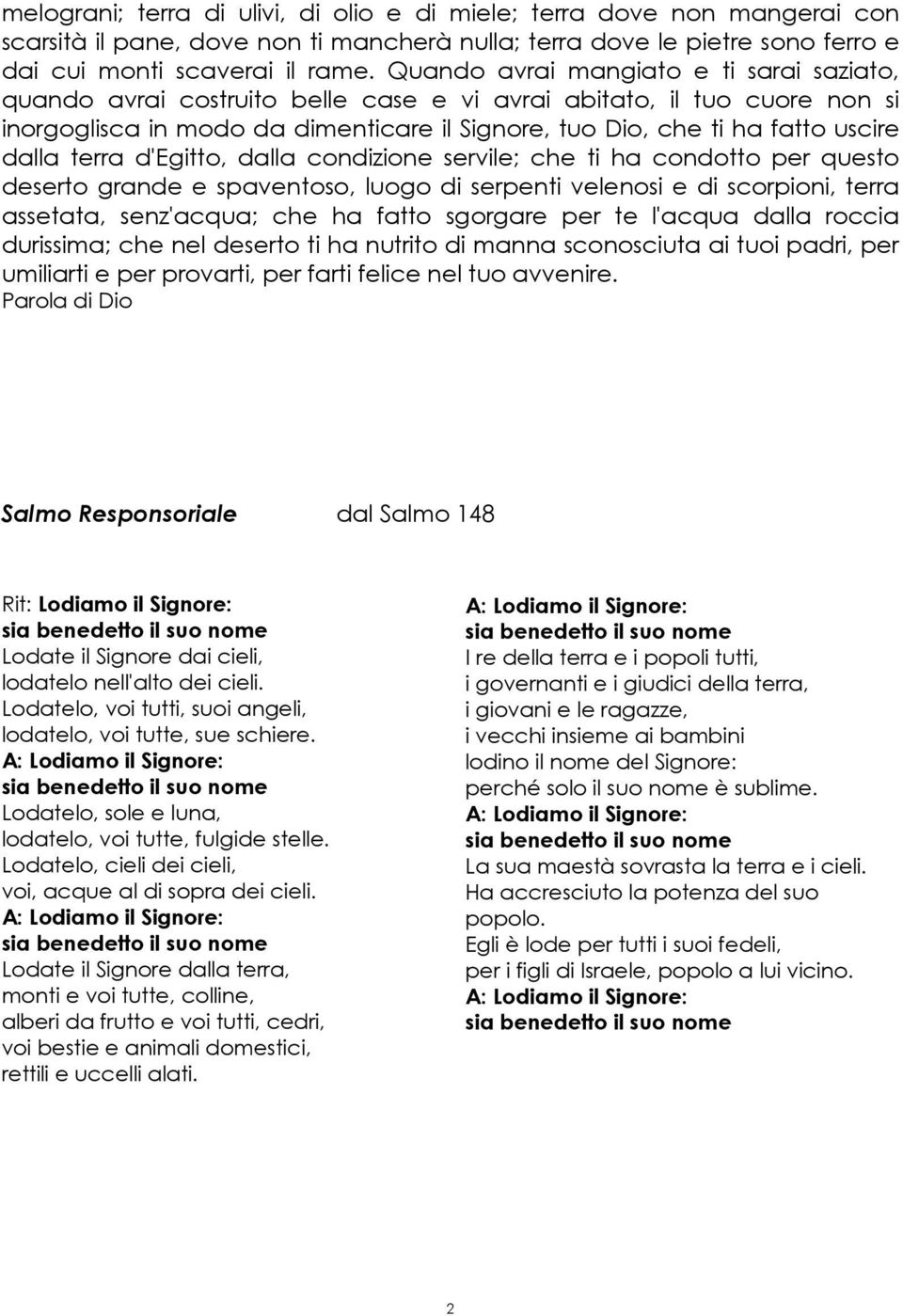 dalla terra d'egitto, dalla condizione servile; che ti ha condotto per questo deserto grande e spaventoso, luogo di serpenti velenosi e di scorpioni, terra assetata, senz'acqua; che ha fatto sgorgare