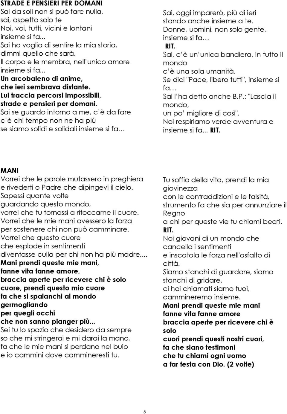 Sai se guardo intorno a me, c è da fare c è chi tempo non ne ha più se siamo solidi e solidali insieme si fa Sai, oggi imparerò, più di ieri stando anche insieme a te.