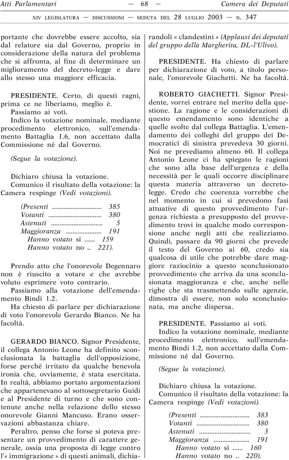 Indìco la votazione nominale, mediante procedimento elettronico, sull emendamento Battaglia 1.6, non accettato dalla Commissione né dal Governo. (Segue la votazione). Dichiaro chiusa la votazione.