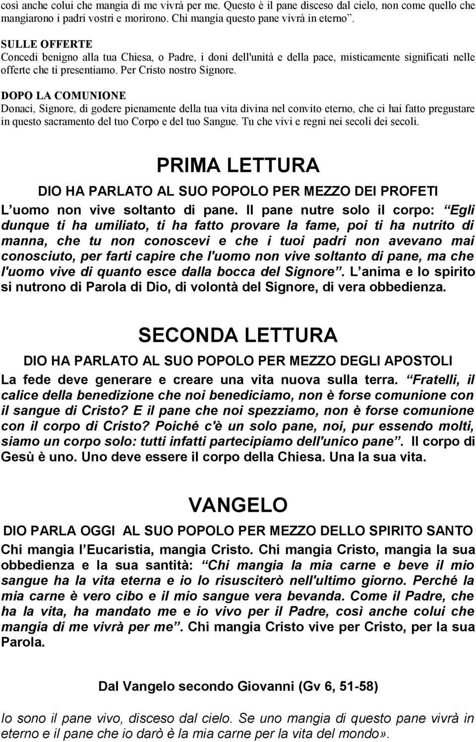 DOPO LA COMUNIONE Donaci, Signore, di godere pienamente della tua vita divina nel convito eterno, che ci hai fatto pregustare in questo sacramento del tuo Corpo e del tuo Sangue.