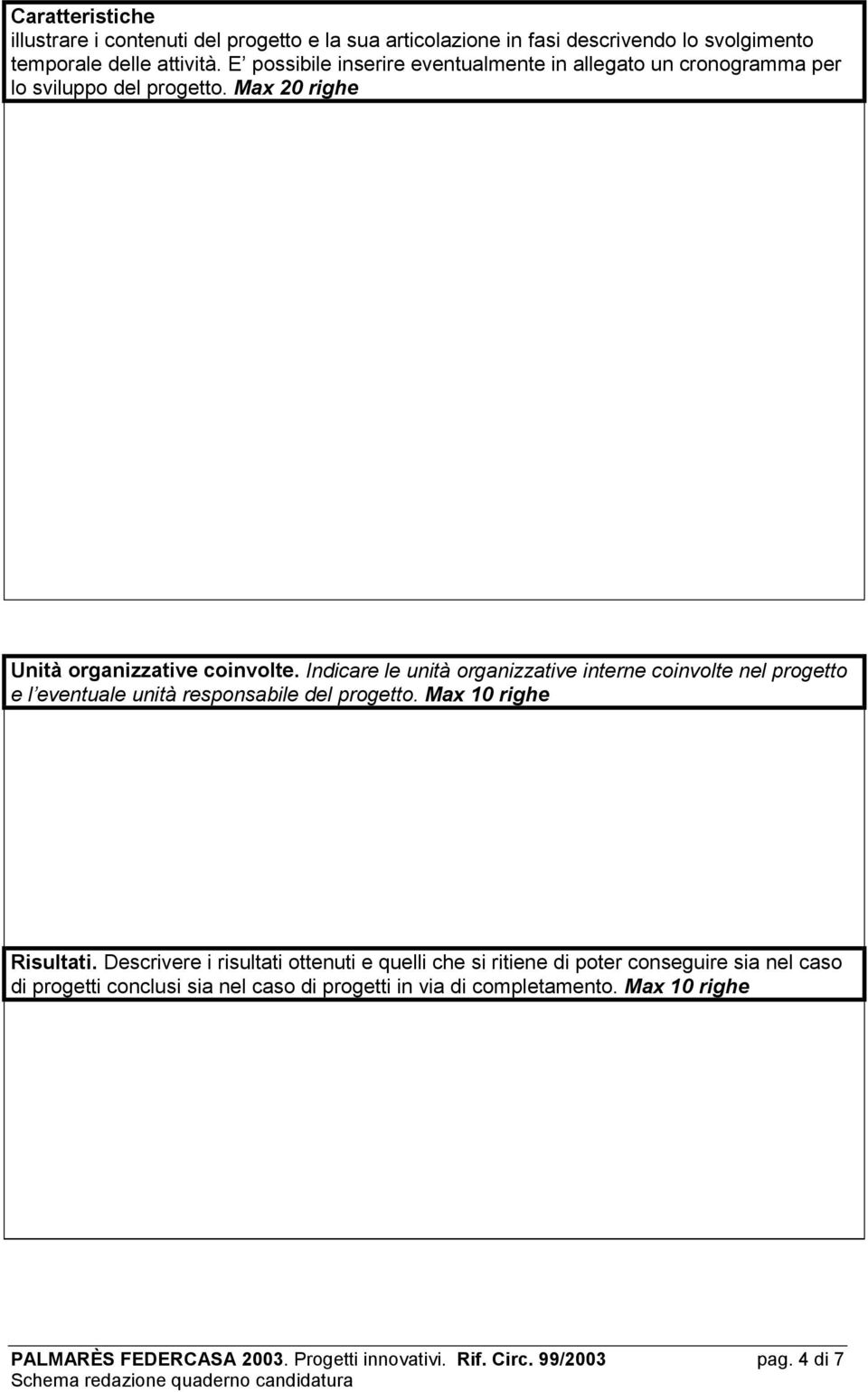 Indicare le unità organizzative interne coinvolte nel progetto e l eventuale unità responsabile del progetto. Max 10 righe Risultati.