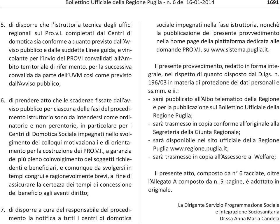 per l invio dei PROVI convalidati all Ambito territoriale di riferimento, per la successiva convalida da parte dell UVM così come previsto dall Avviso pubblico; 6.